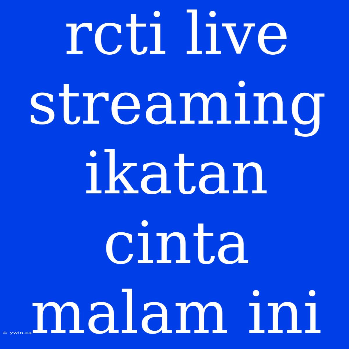 Rcti Live Streaming Ikatan Cinta Malam Ini