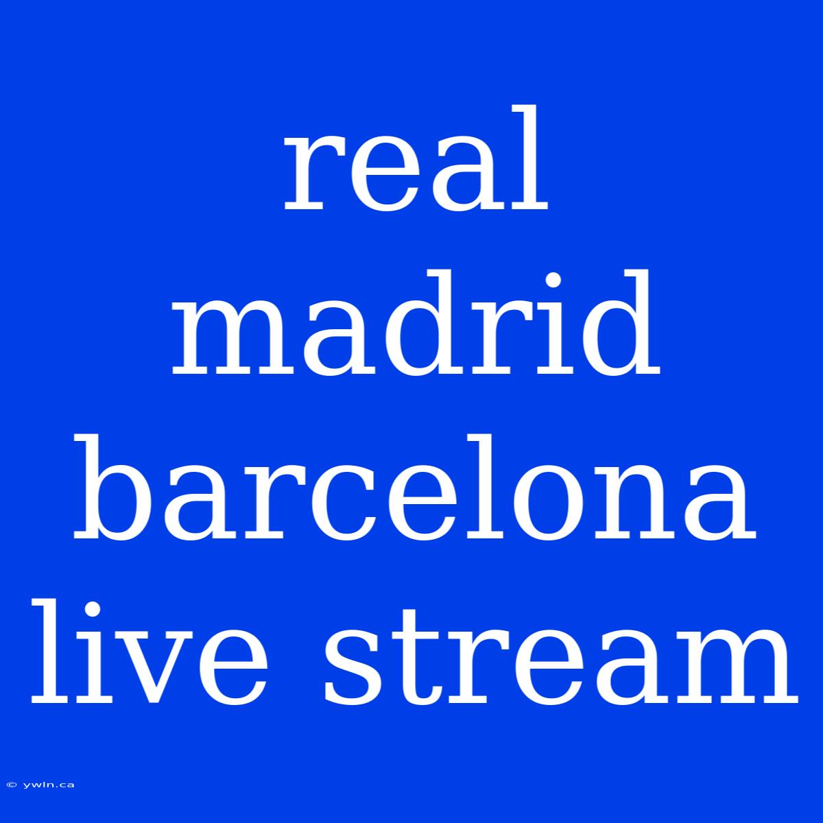 Real Madrid Barcelona Live Stream