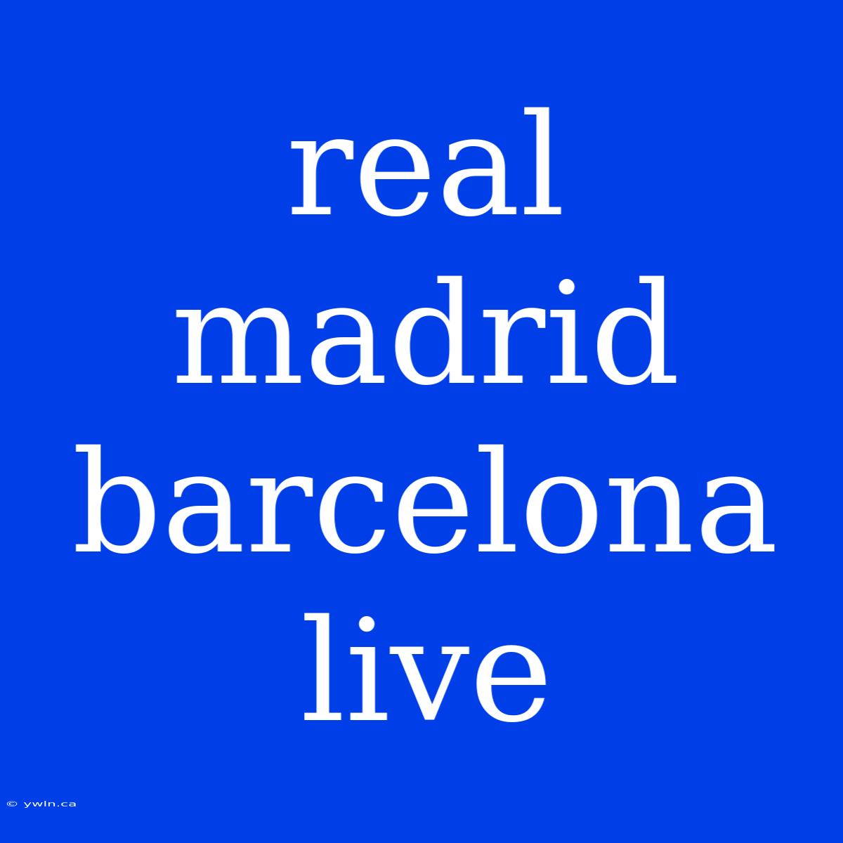 Real Madrid Barcelona Live