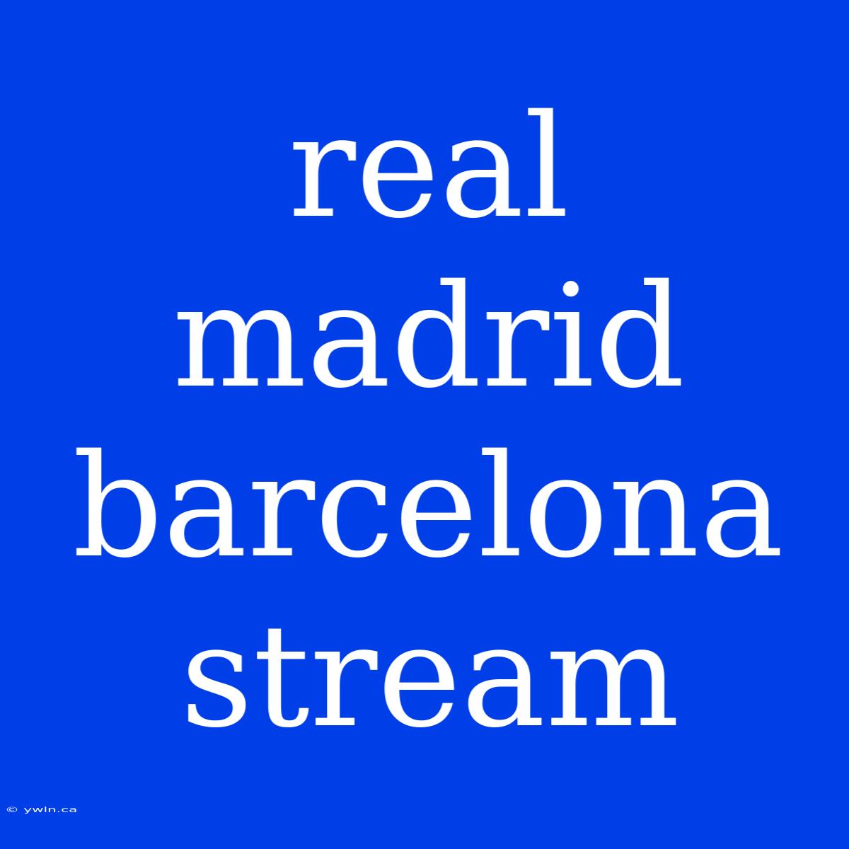 Real Madrid Barcelona Stream