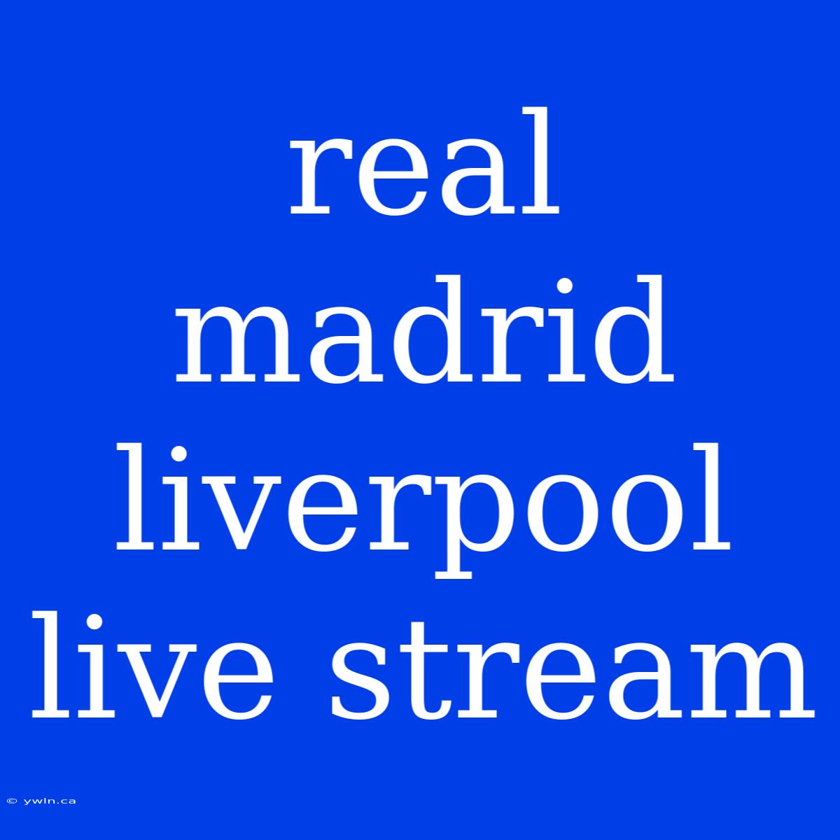 Real Madrid Liverpool Live Stream