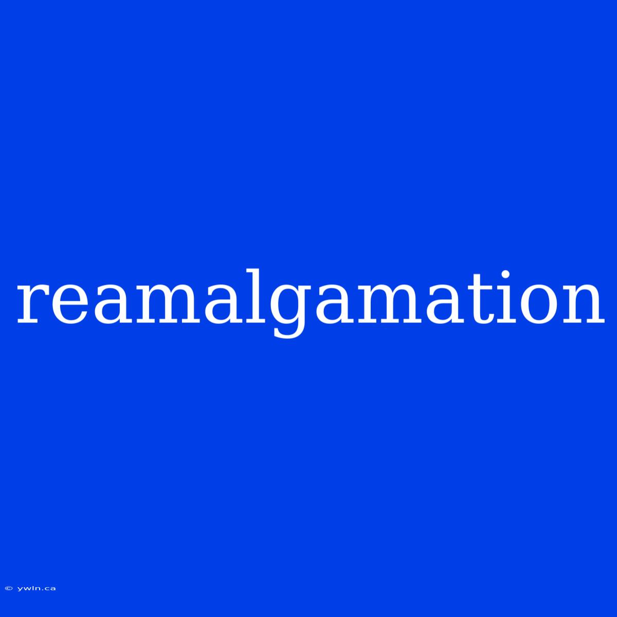 Reamalgamation