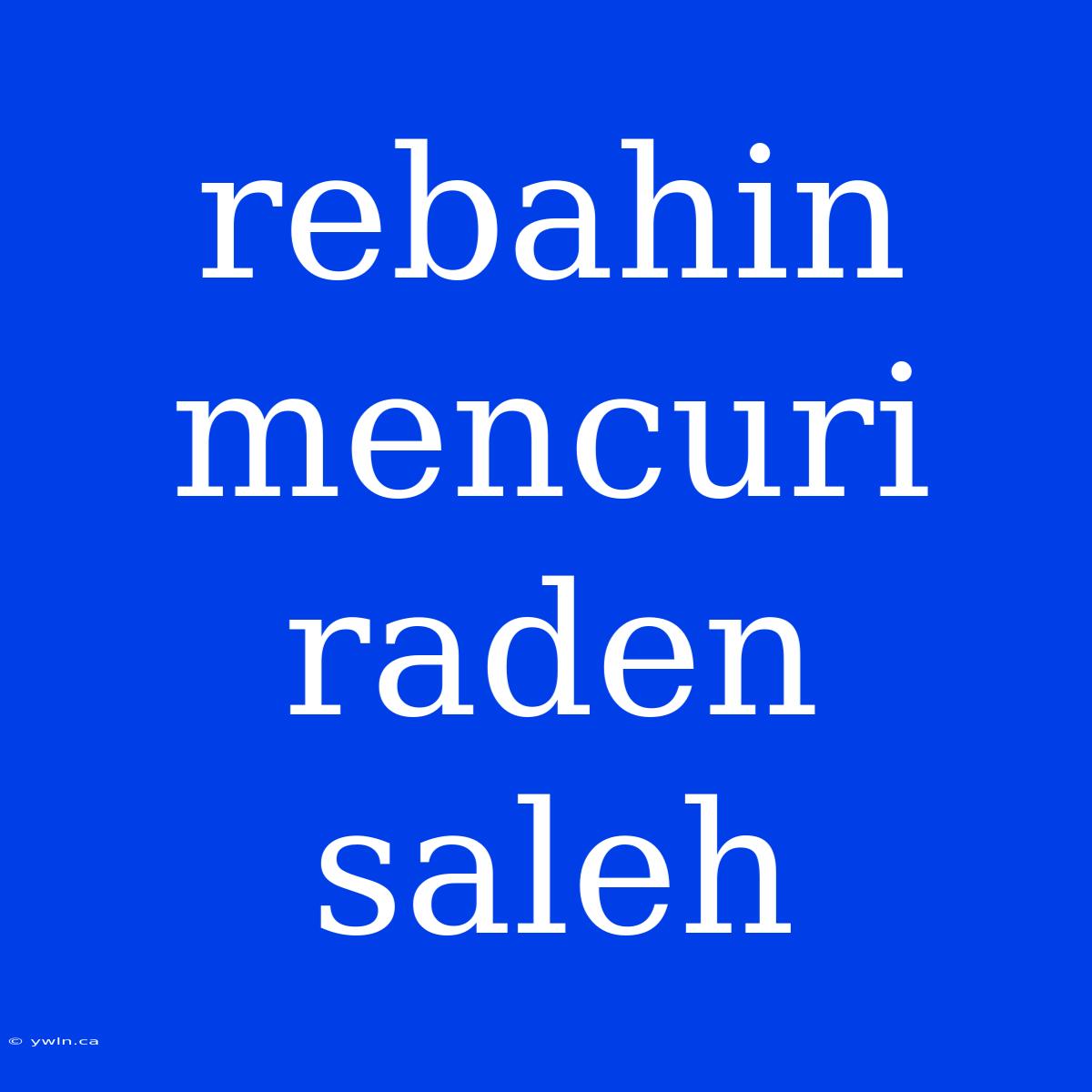 Rebahin Mencuri Raden Saleh