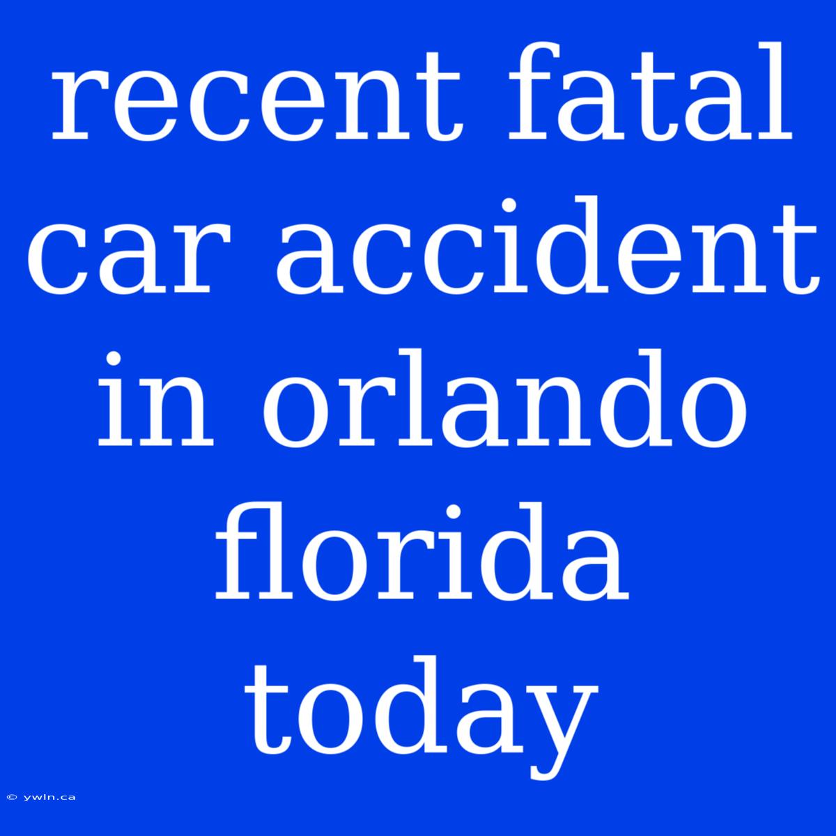 Recent Fatal Car Accident In Orlando Florida Today