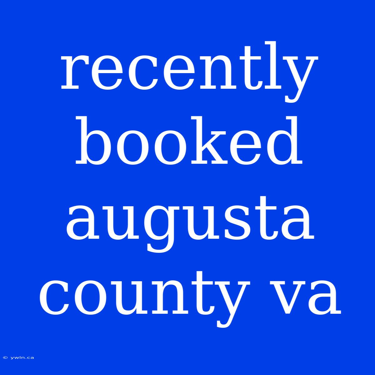 Recently Booked Augusta County Va