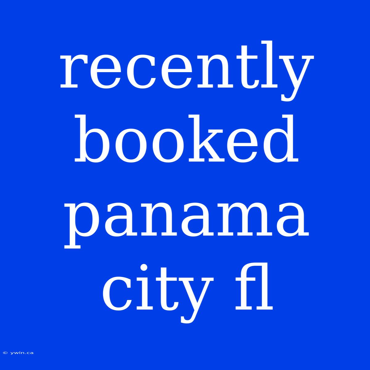 Recently Booked Panama City Fl