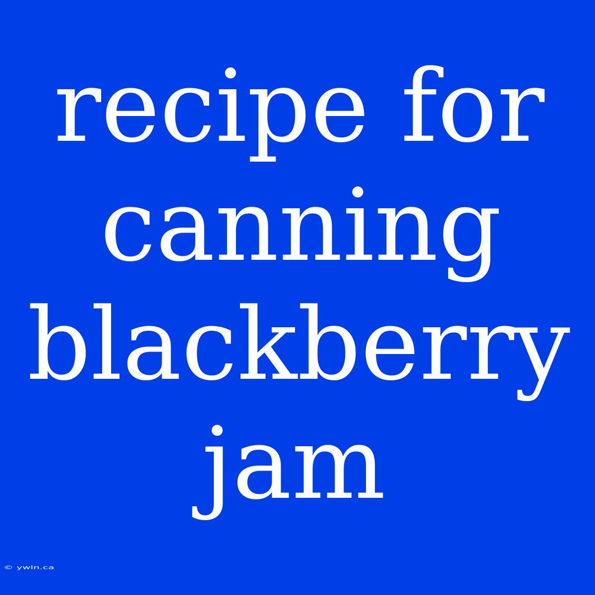 Recipe For Canning Blackberry Jam