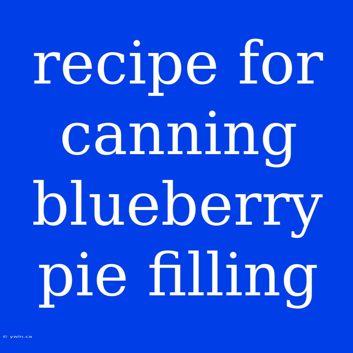 Recipe For Canning Blueberry Pie Filling