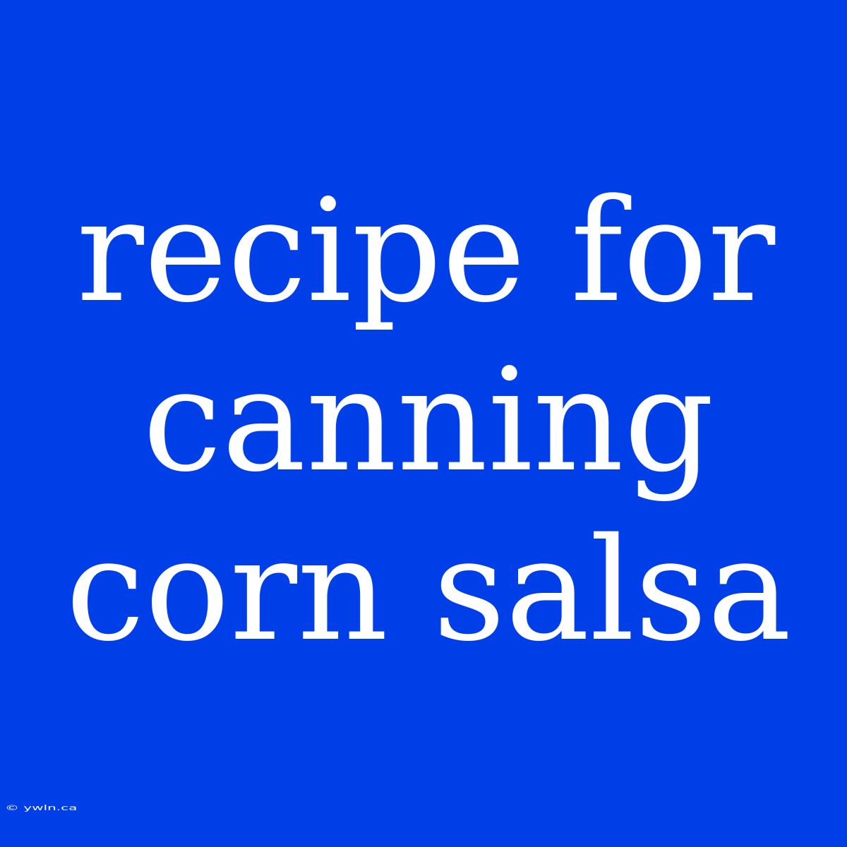 Recipe For Canning Corn Salsa