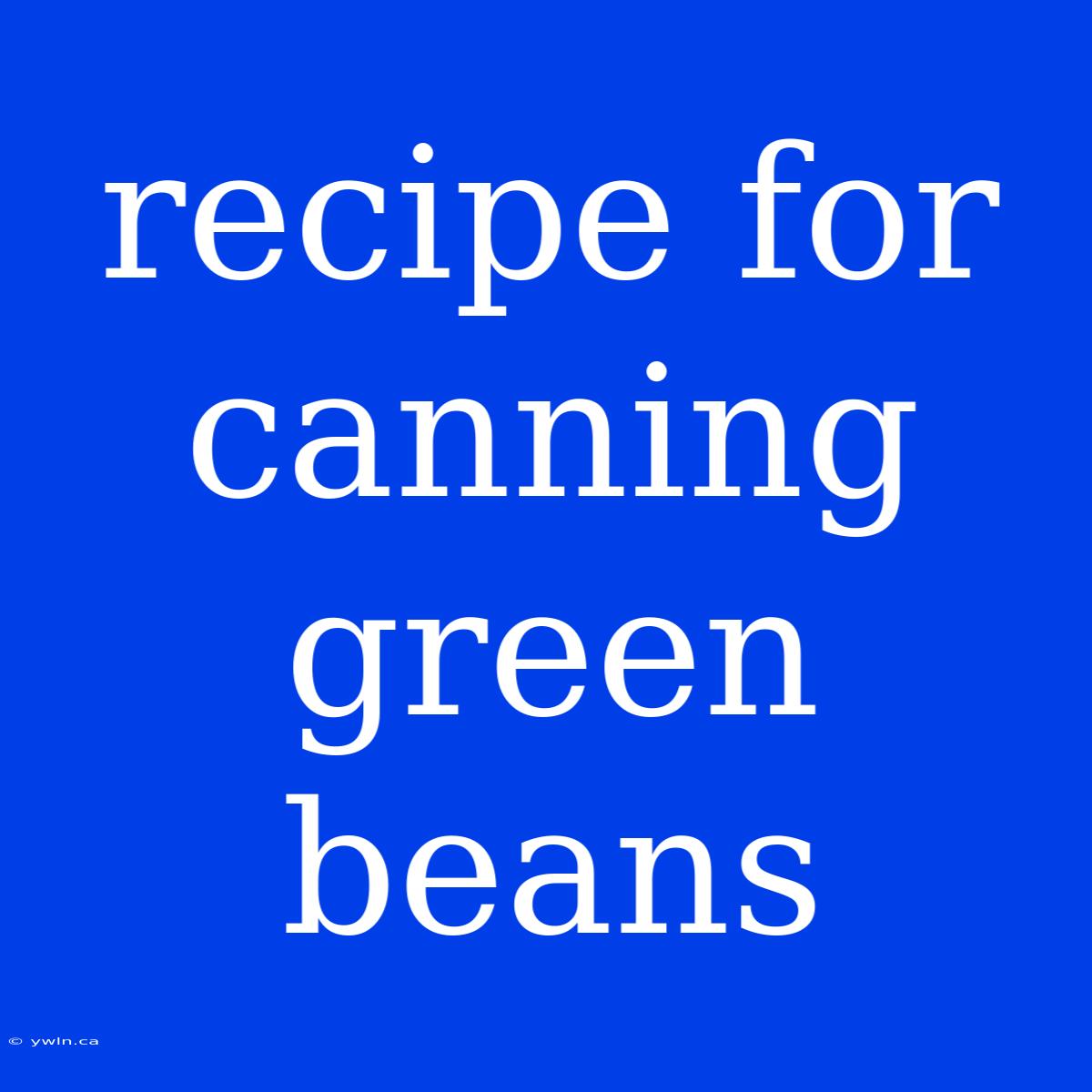 Recipe For Canning Green Beans