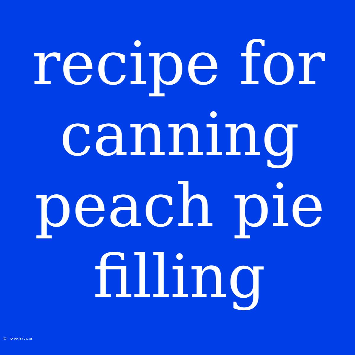 Recipe For Canning Peach Pie Filling