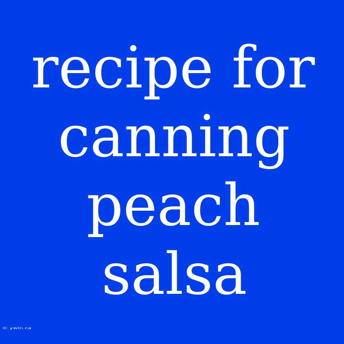 Recipe For Canning Peach Salsa