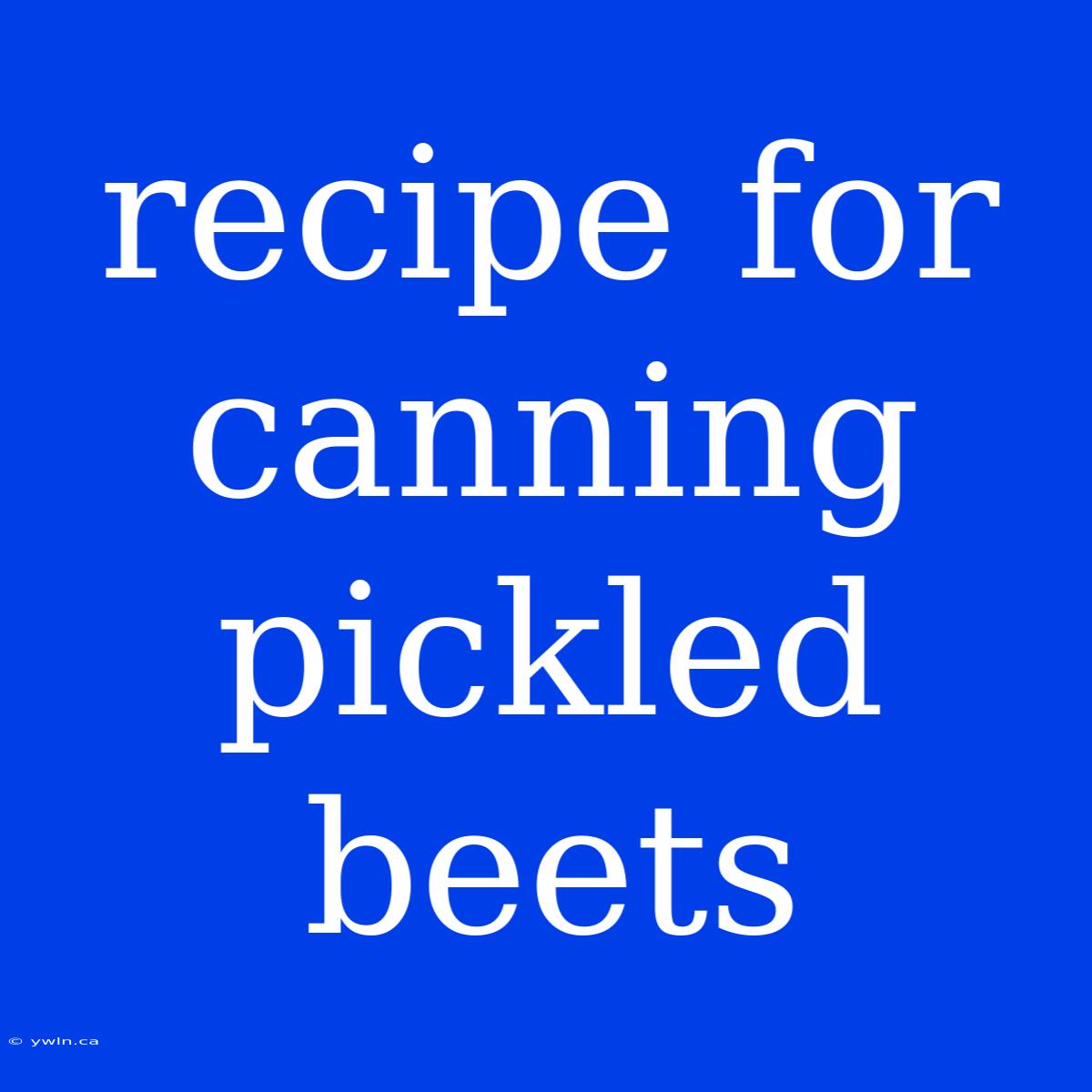 Recipe For Canning Pickled Beets