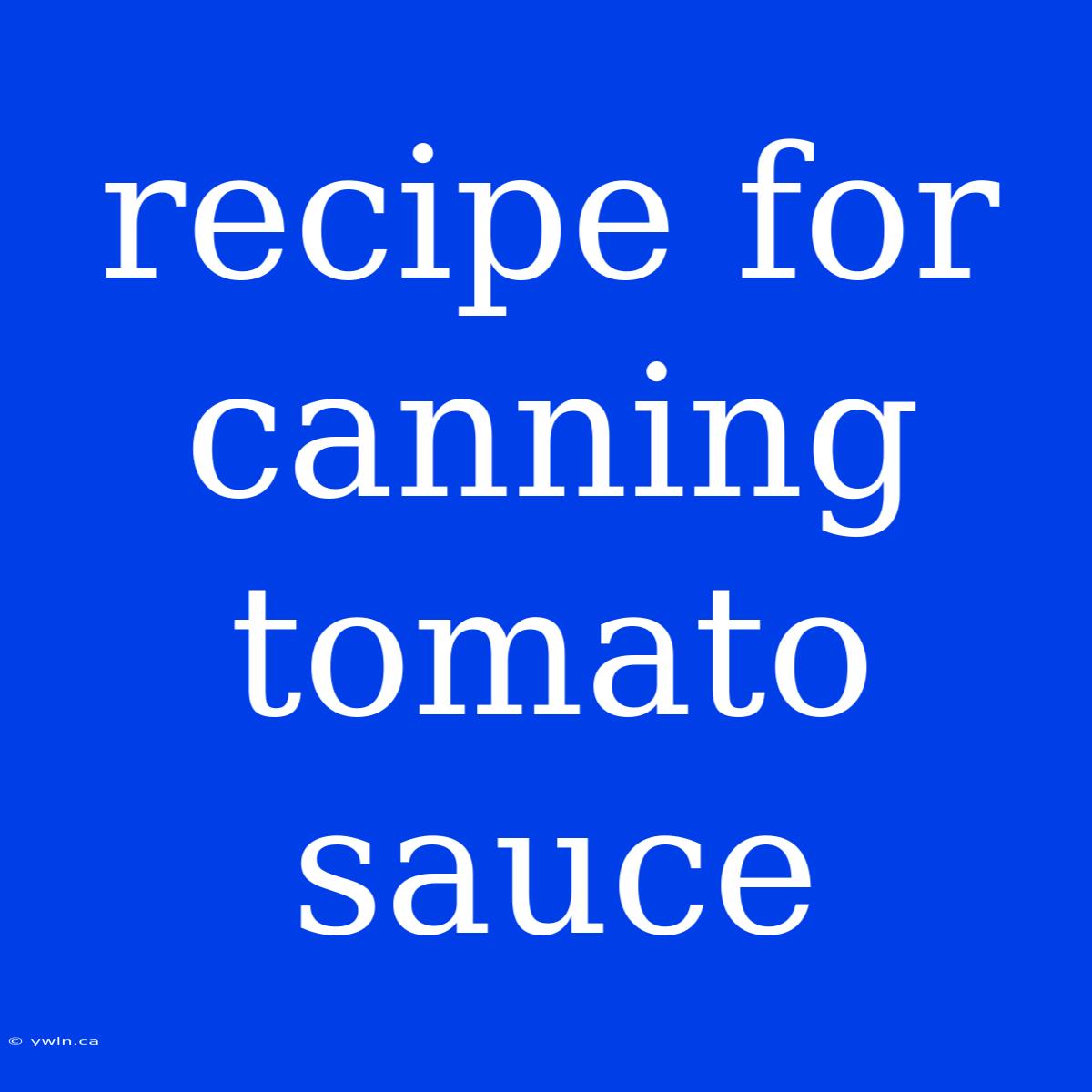 Recipe For Canning Tomato Sauce