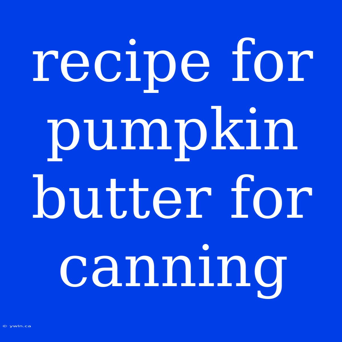 Recipe For Pumpkin Butter For Canning