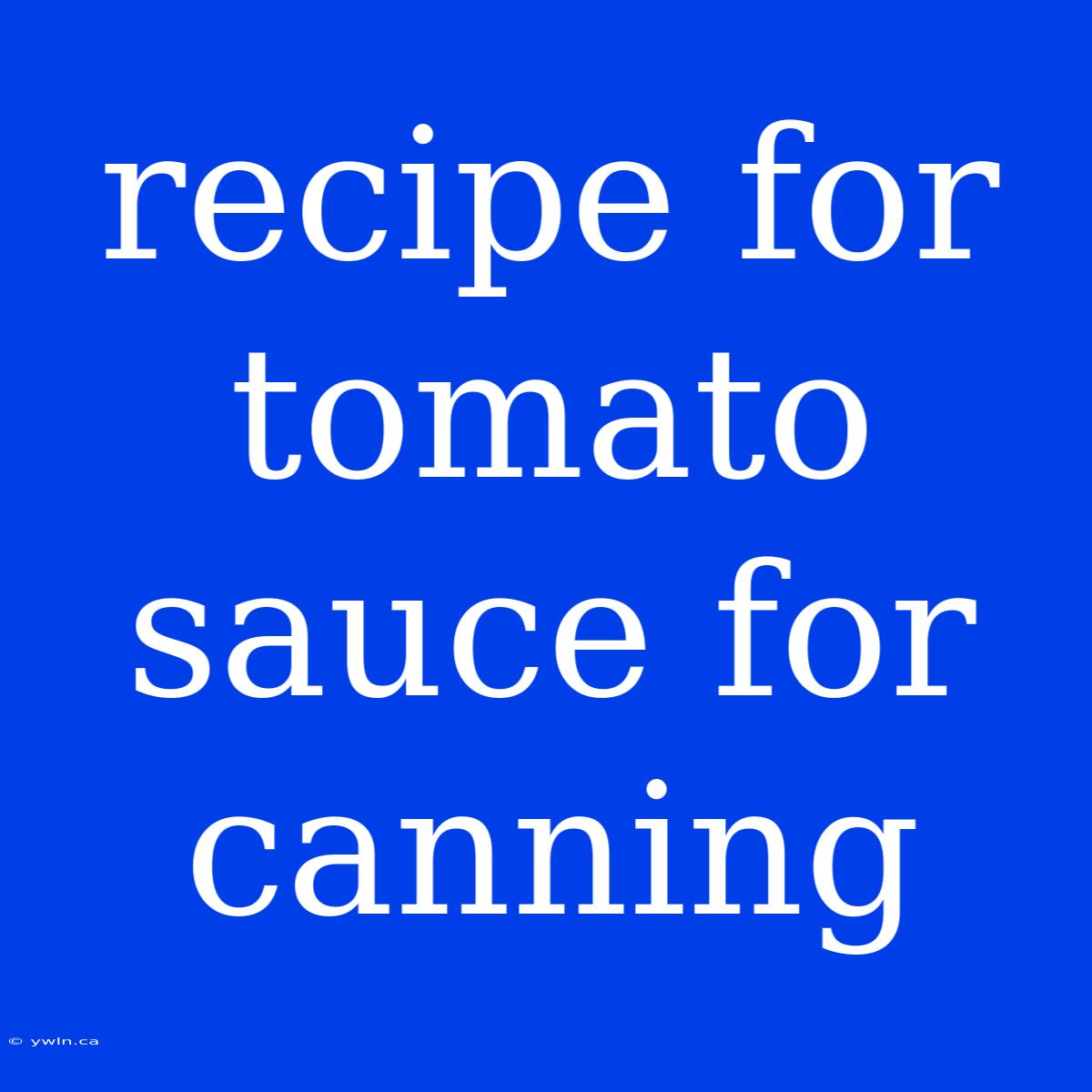 Recipe For Tomato Sauce For Canning