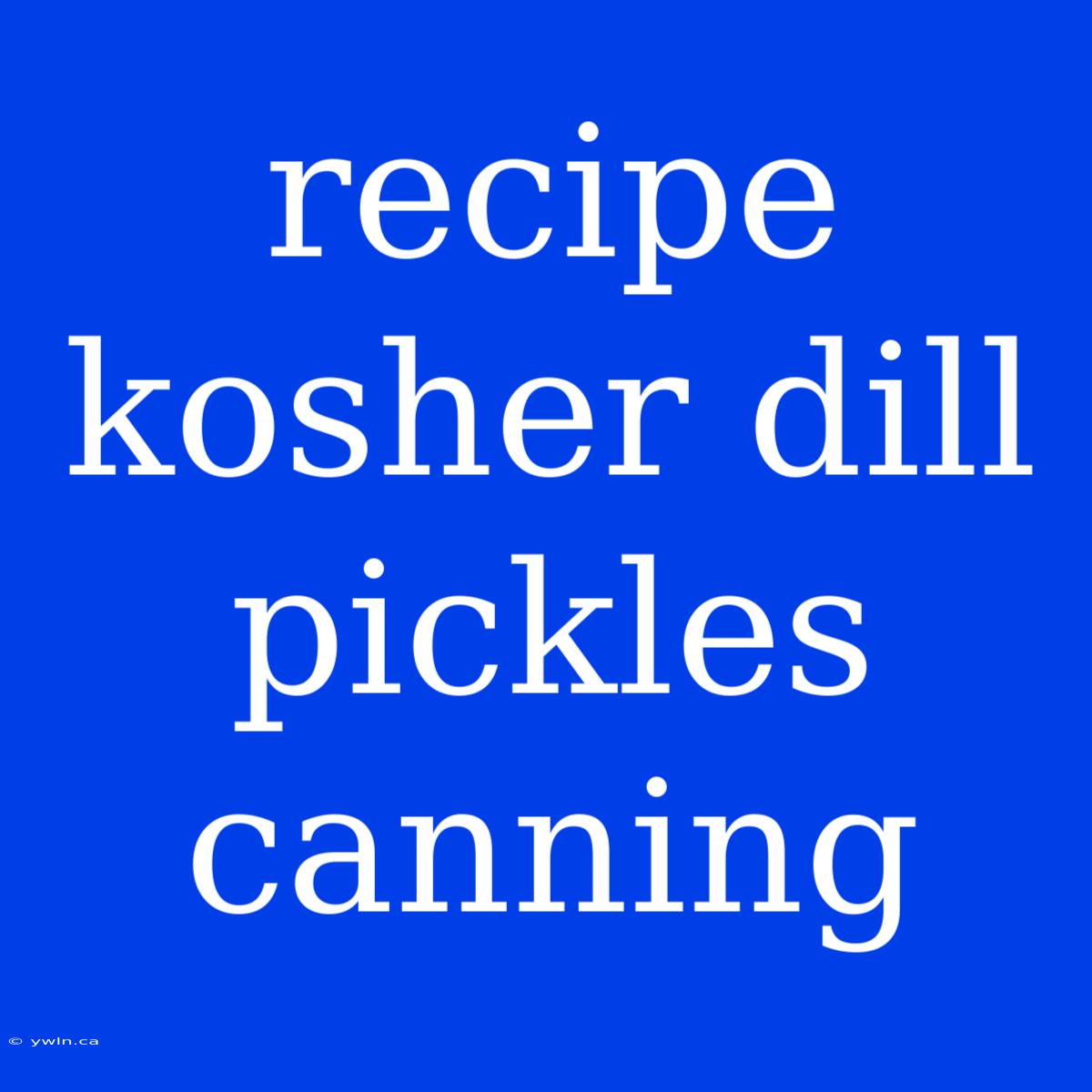 Recipe Kosher Dill Pickles Canning