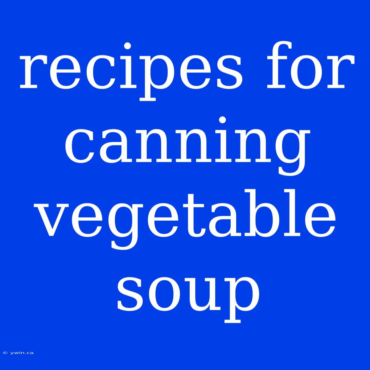 Recipes For Canning Vegetable Soup