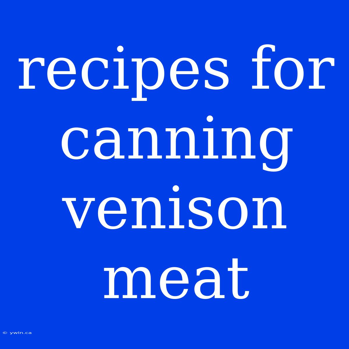 Recipes For Canning Venison Meat