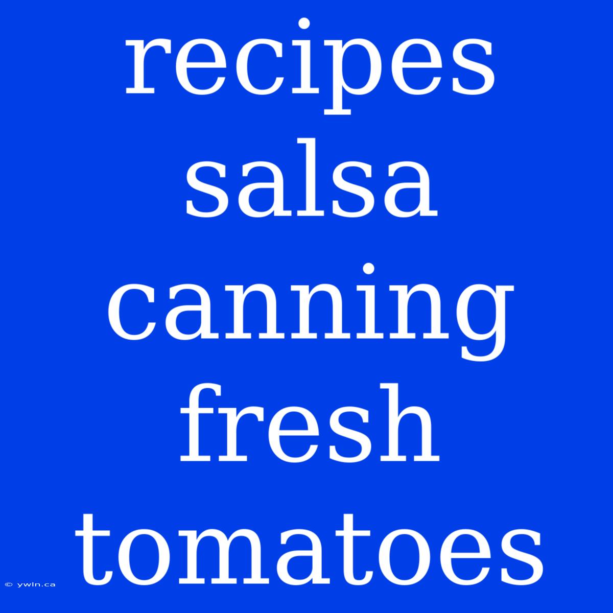 Recipes Salsa Canning Fresh Tomatoes