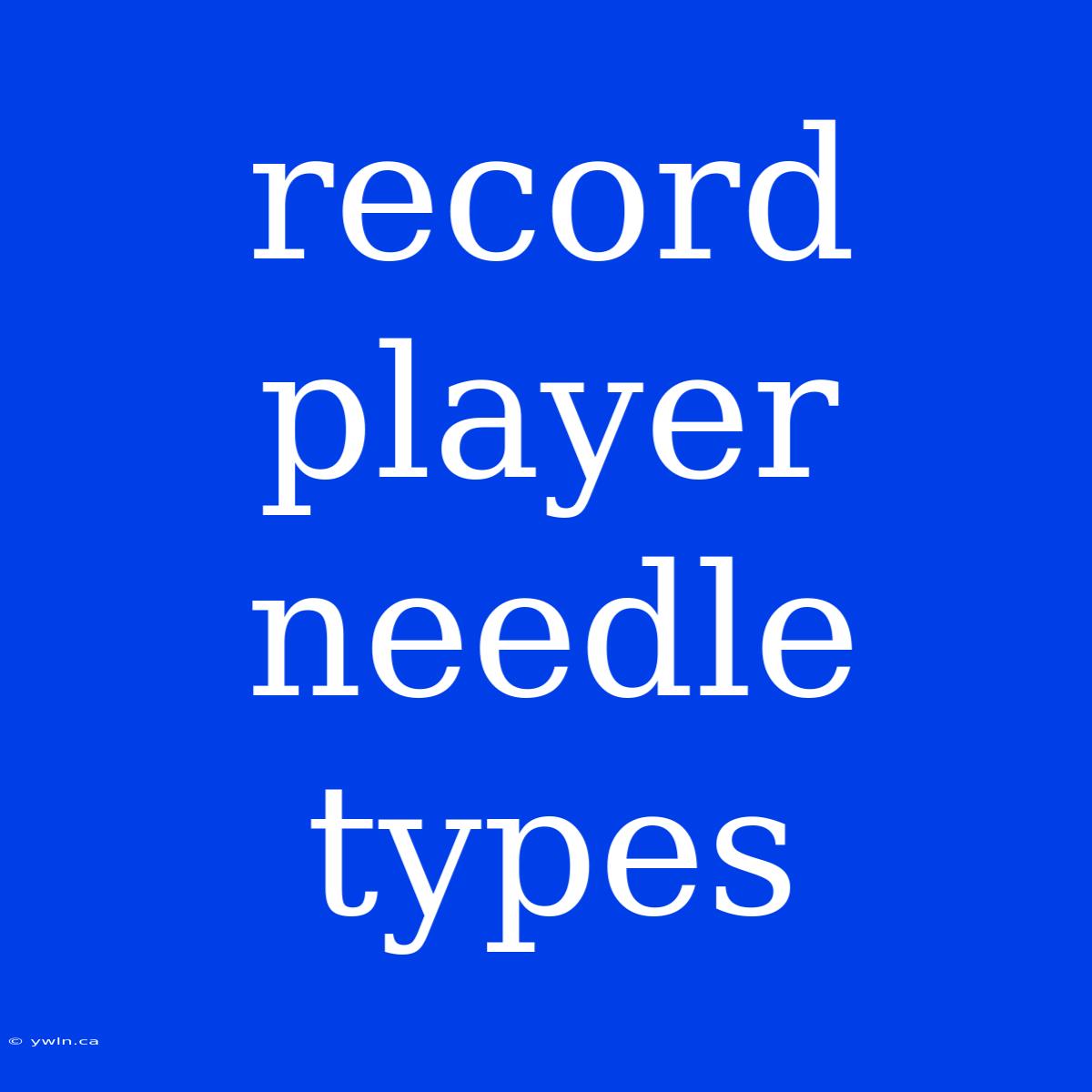 Record Player Needle Types