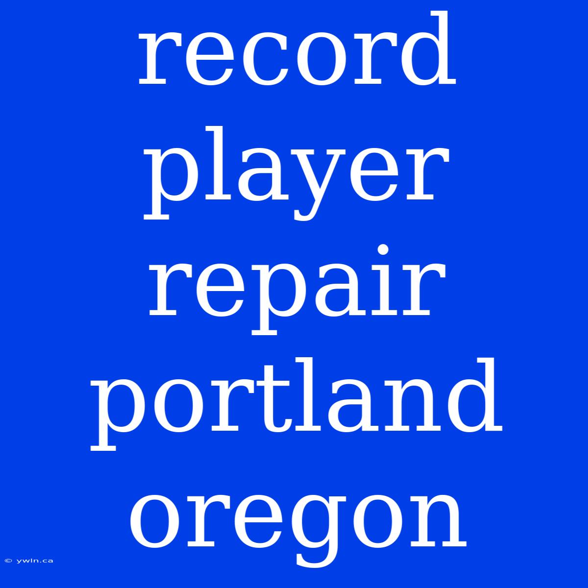 Record Player Repair Portland Oregon