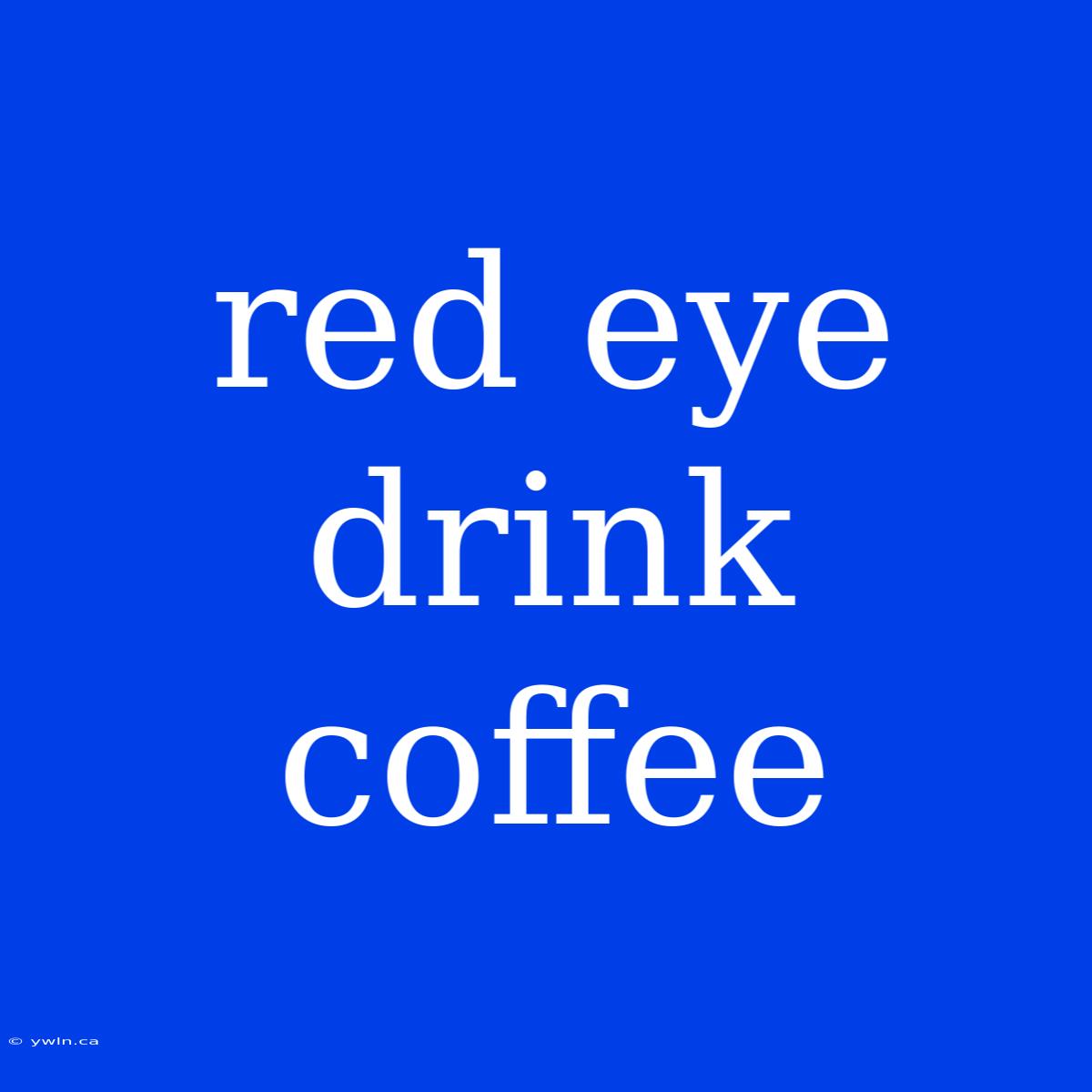 Red Eye Drink Coffee