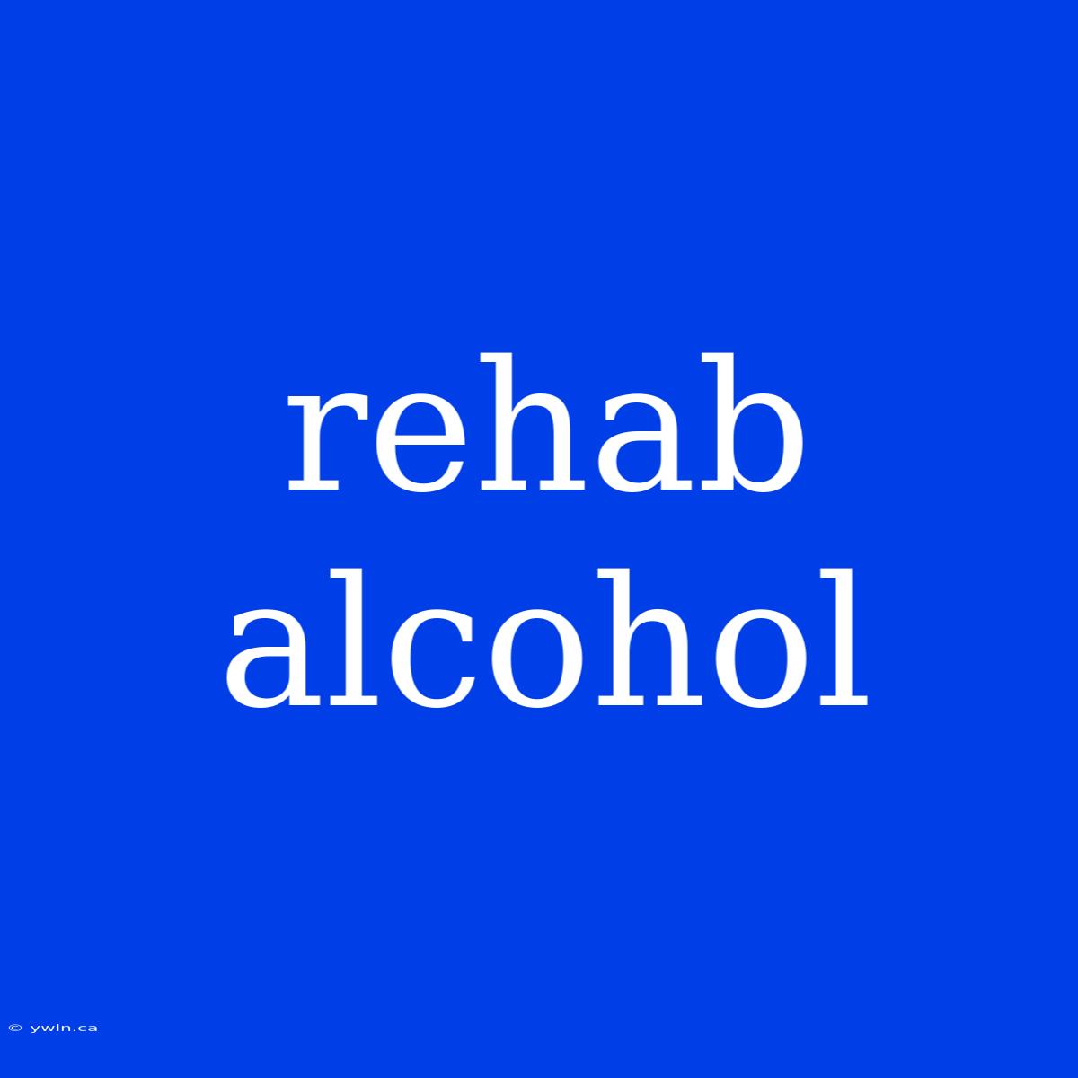 Rehab Alcohol