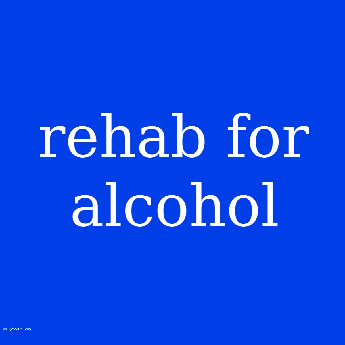 Rehab For Alcohol