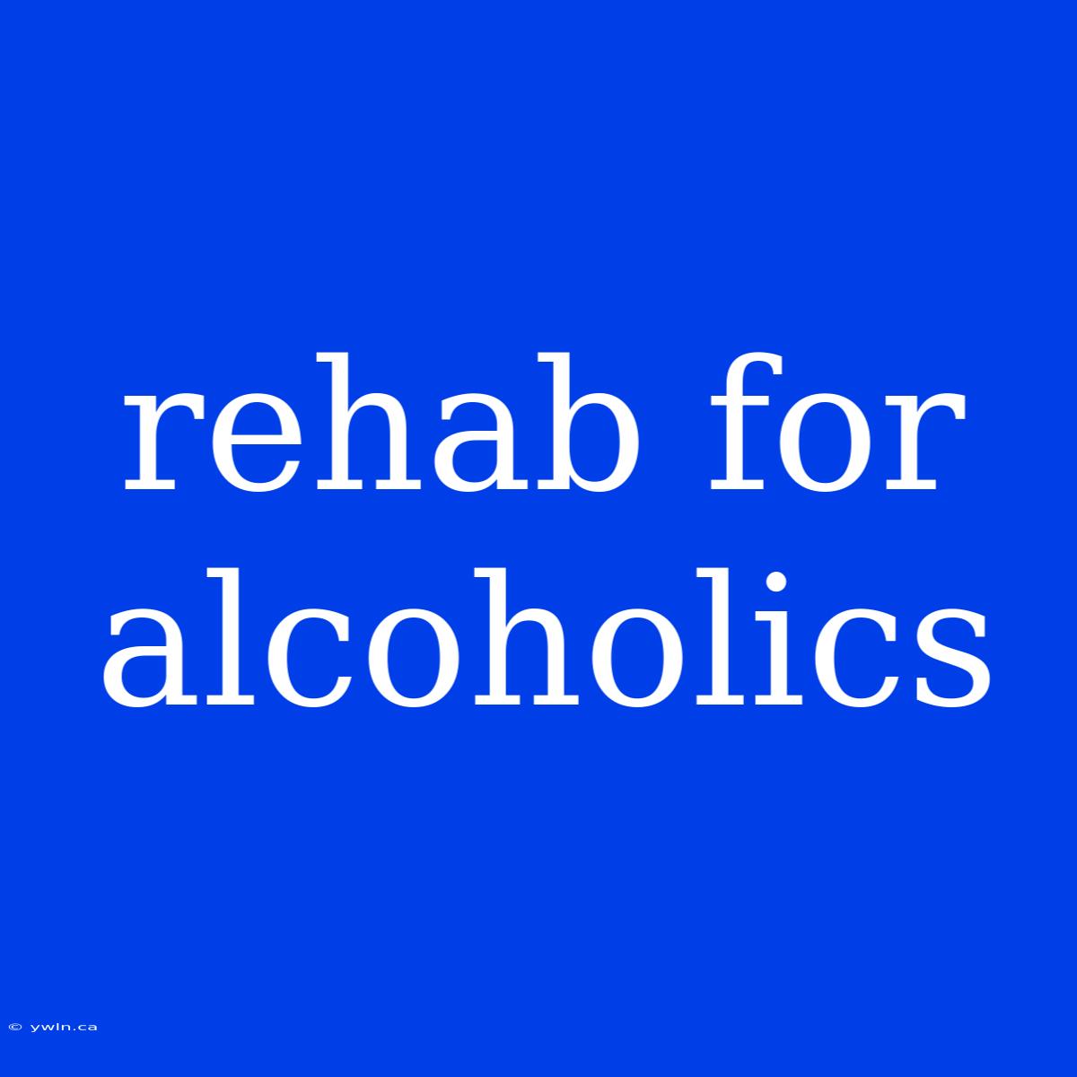 Rehab For Alcoholics