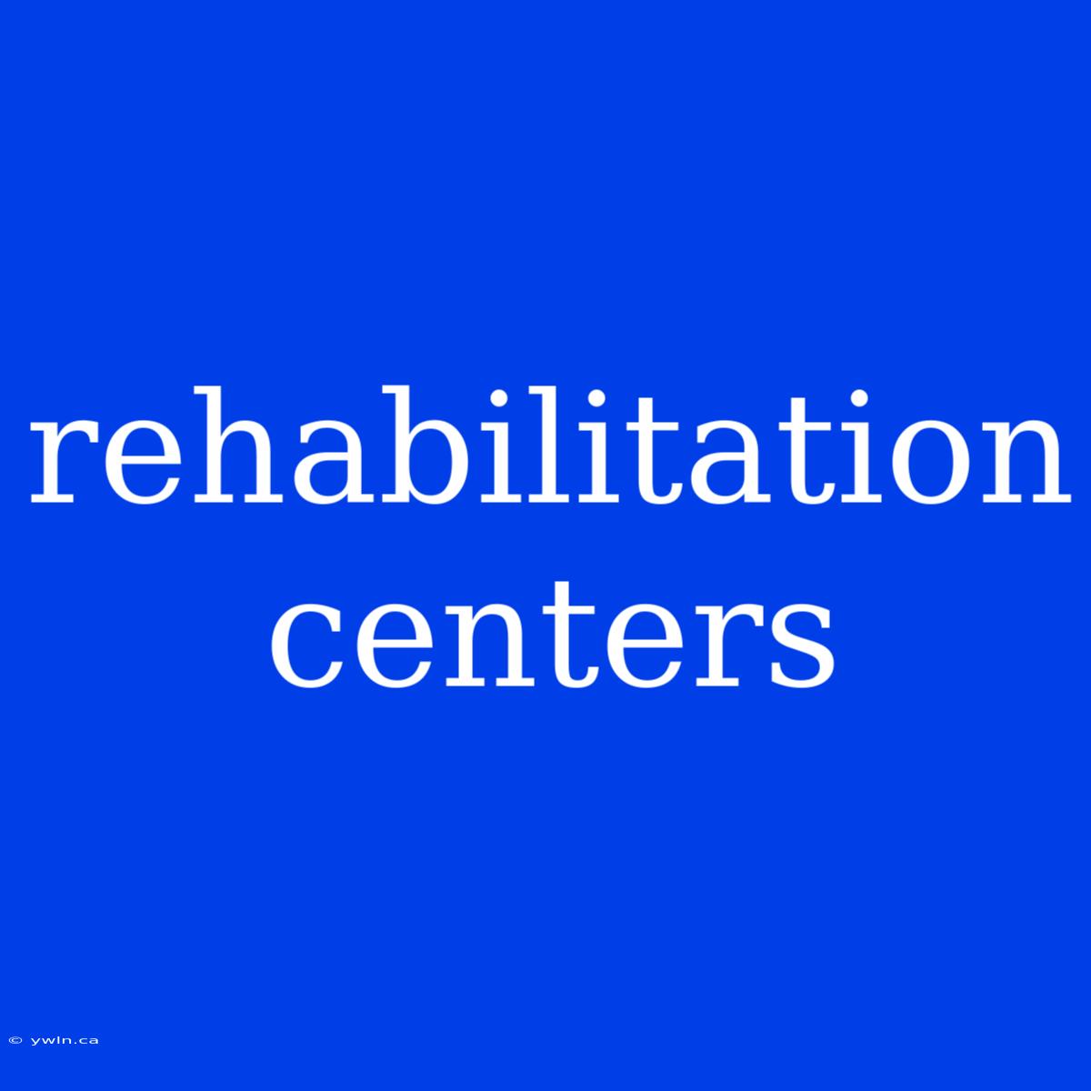 Rehabilitation Centers