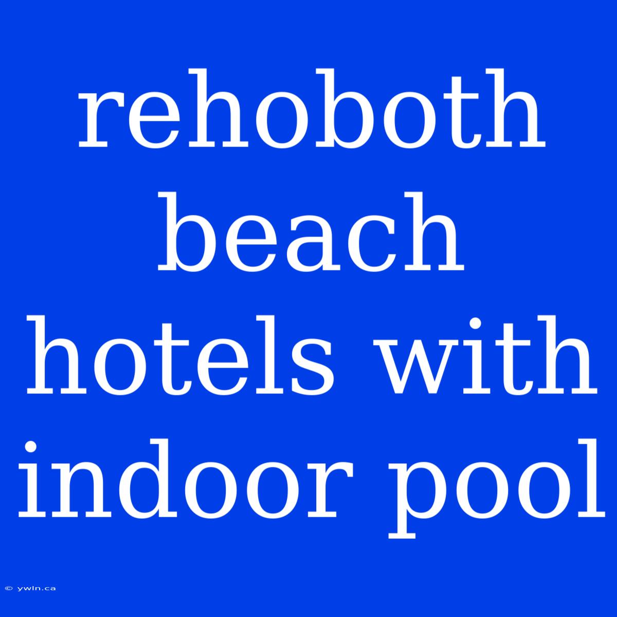 Rehoboth Beach Hotels With Indoor Pool