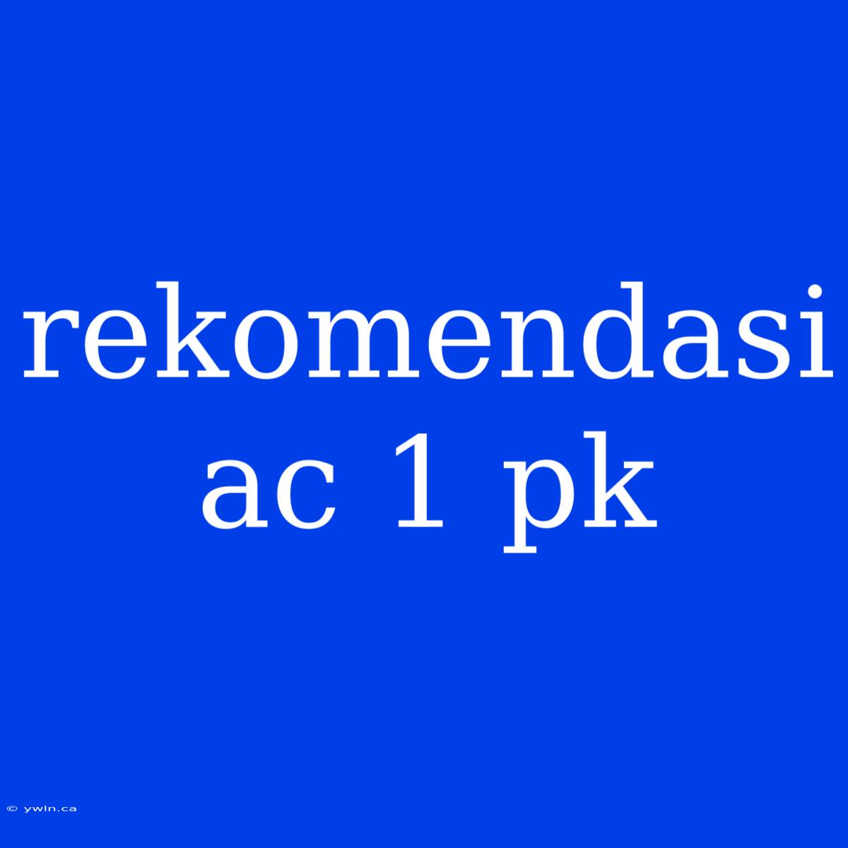 Rekomendasi Ac 1 Pk