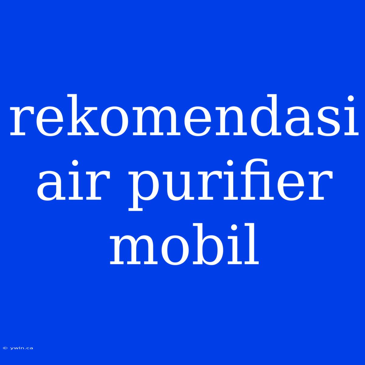 Rekomendasi Air Purifier Mobil