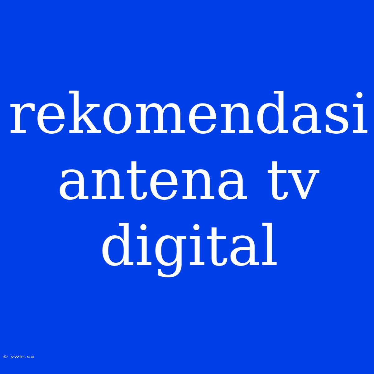 Rekomendasi Antena Tv Digital