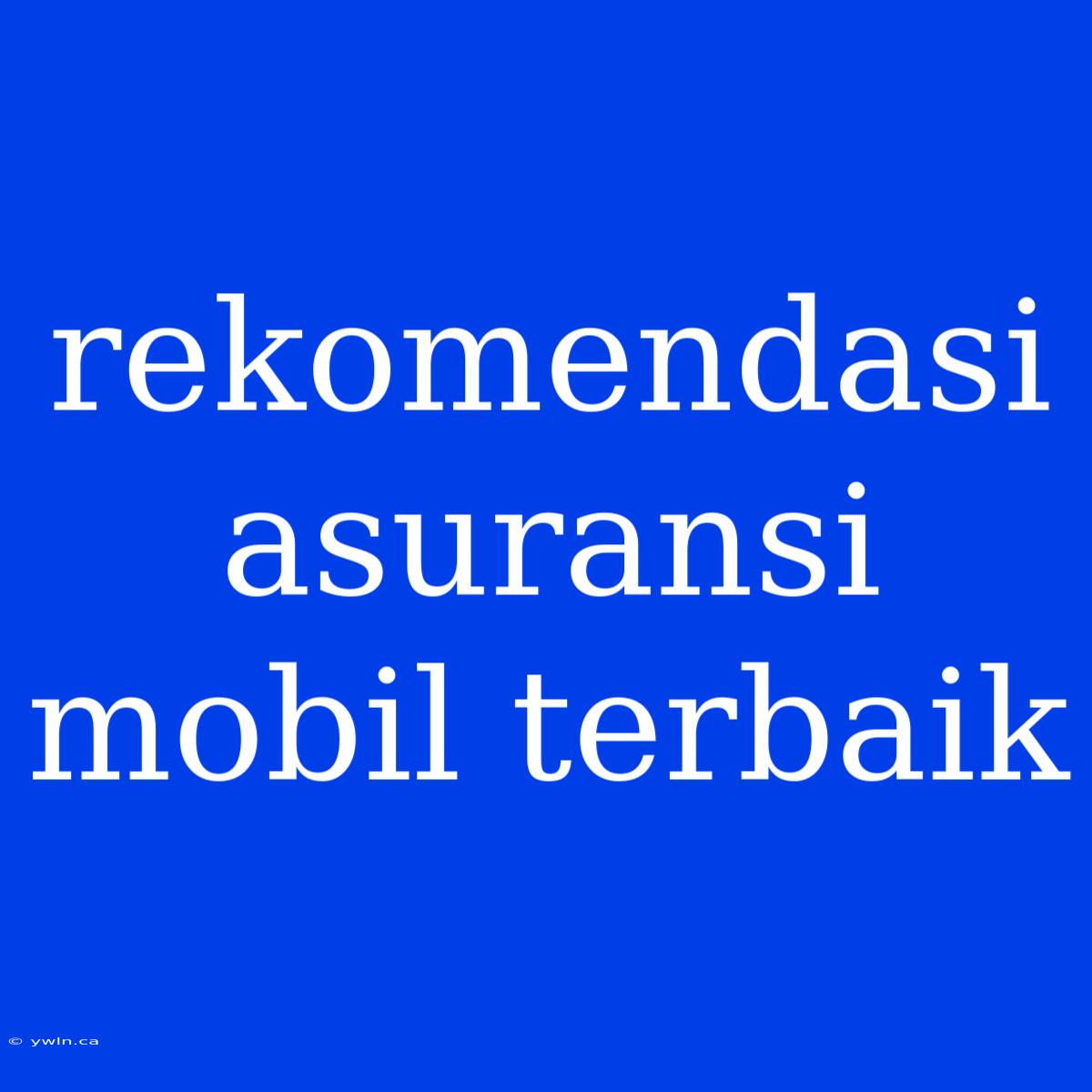 Rekomendasi Asuransi Mobil Terbaik