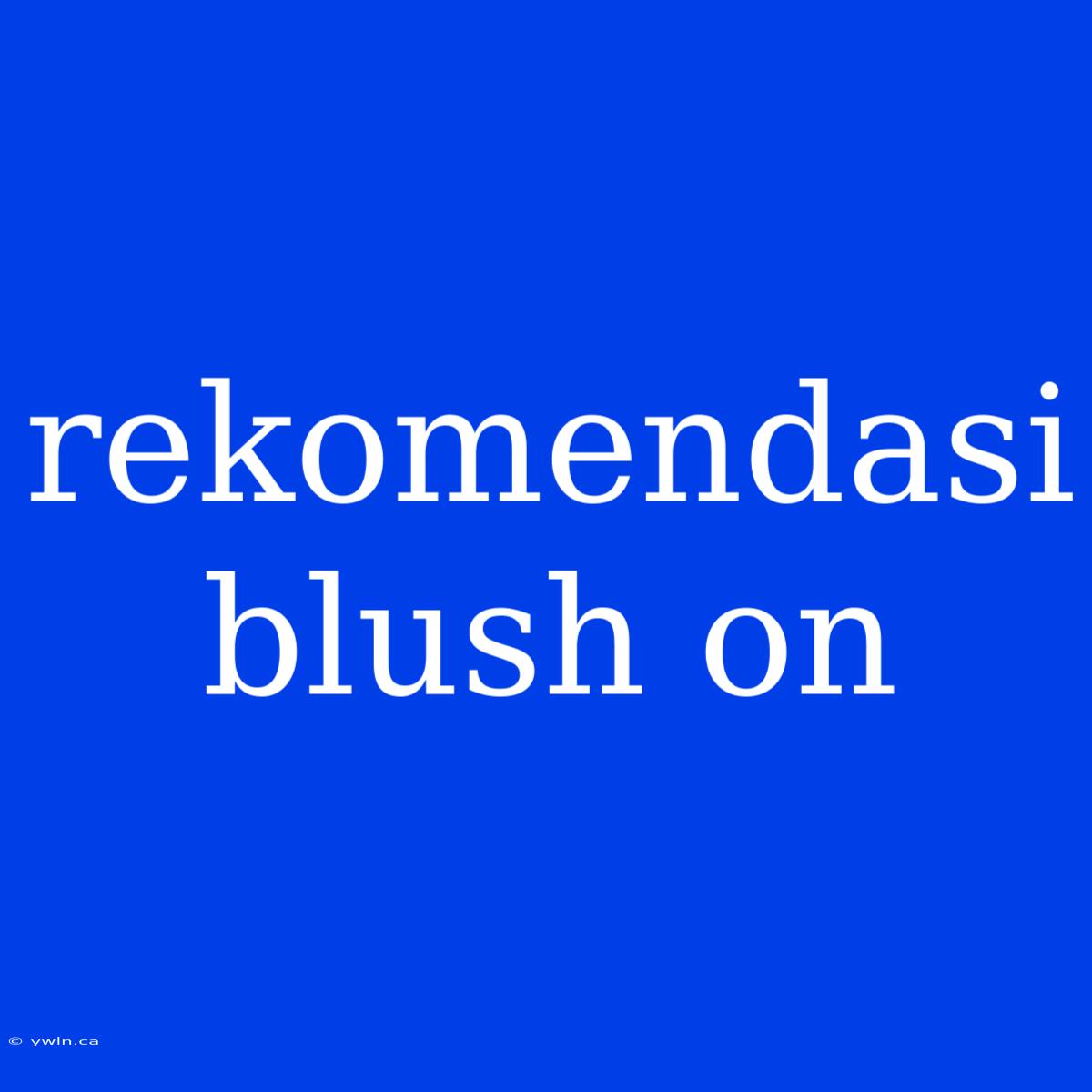 Rekomendasi Blush On