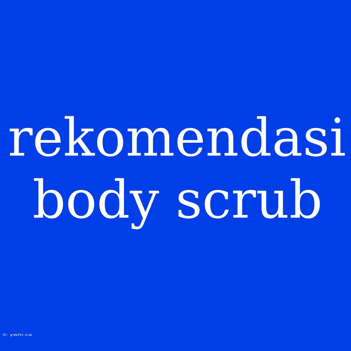 Rekomendasi Body Scrub