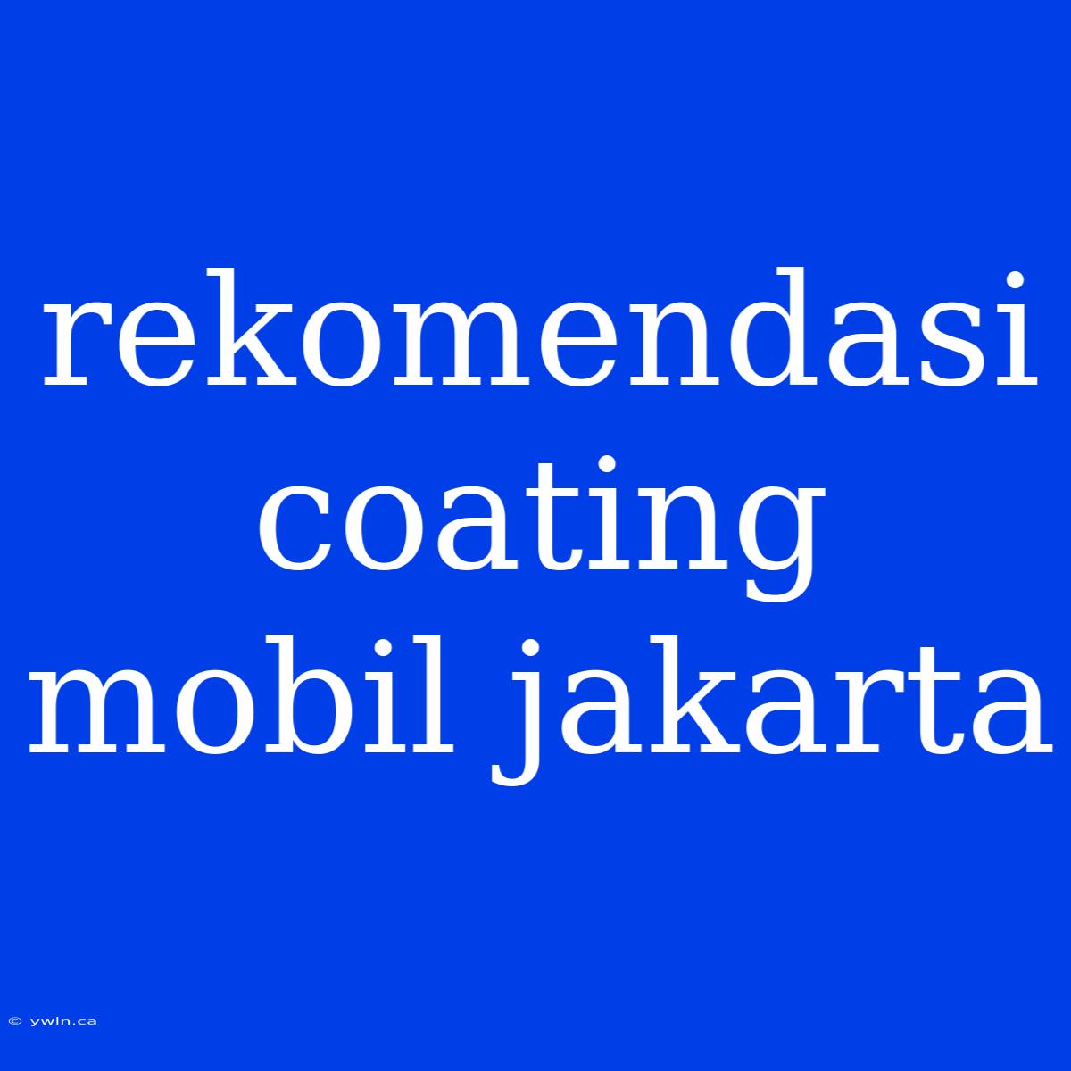 Rekomendasi Coating Mobil Jakarta