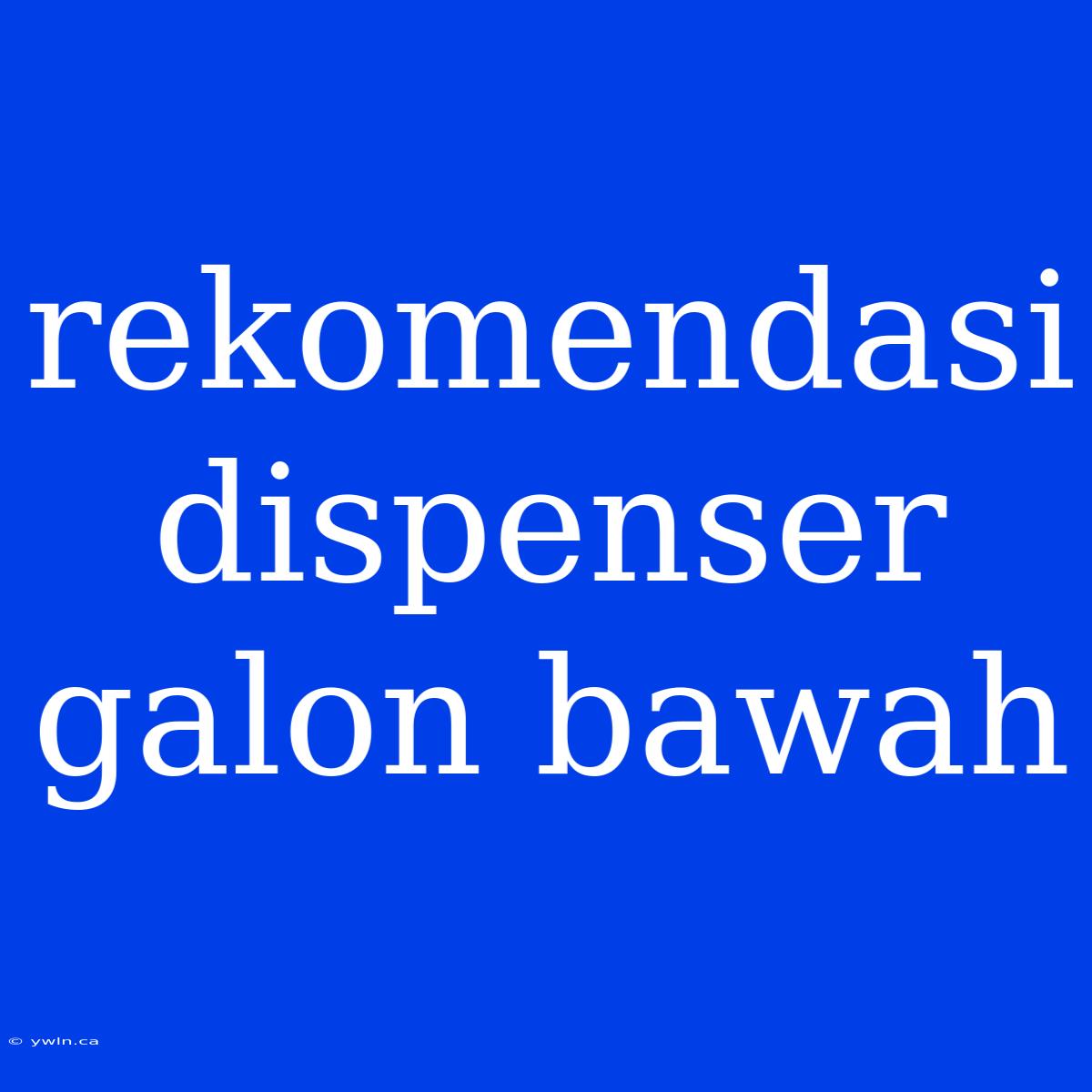 Rekomendasi Dispenser Galon Bawah