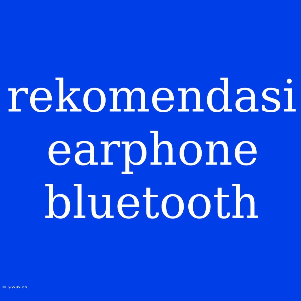 Rekomendasi Earphone Bluetooth