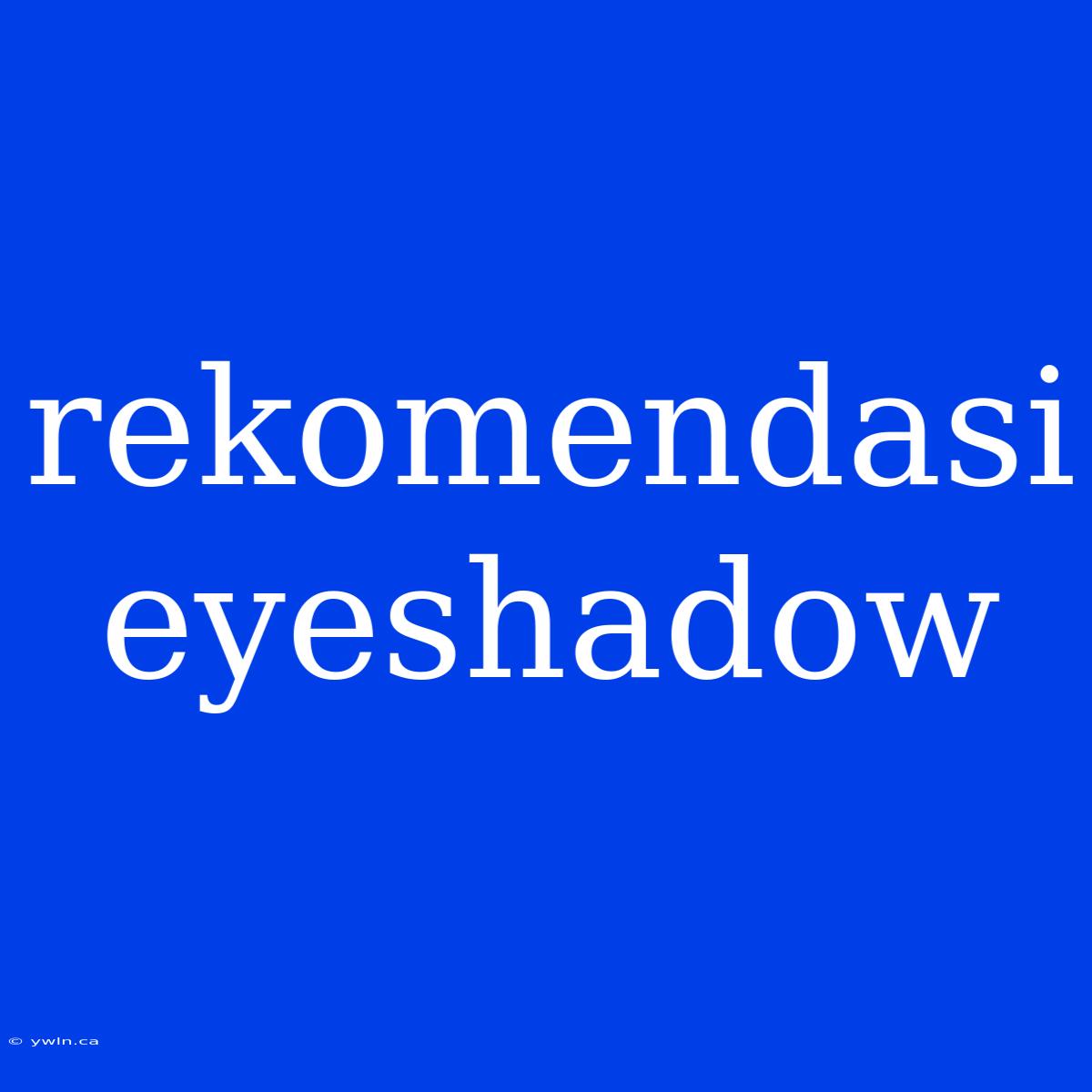 Rekomendasi Eyeshadow