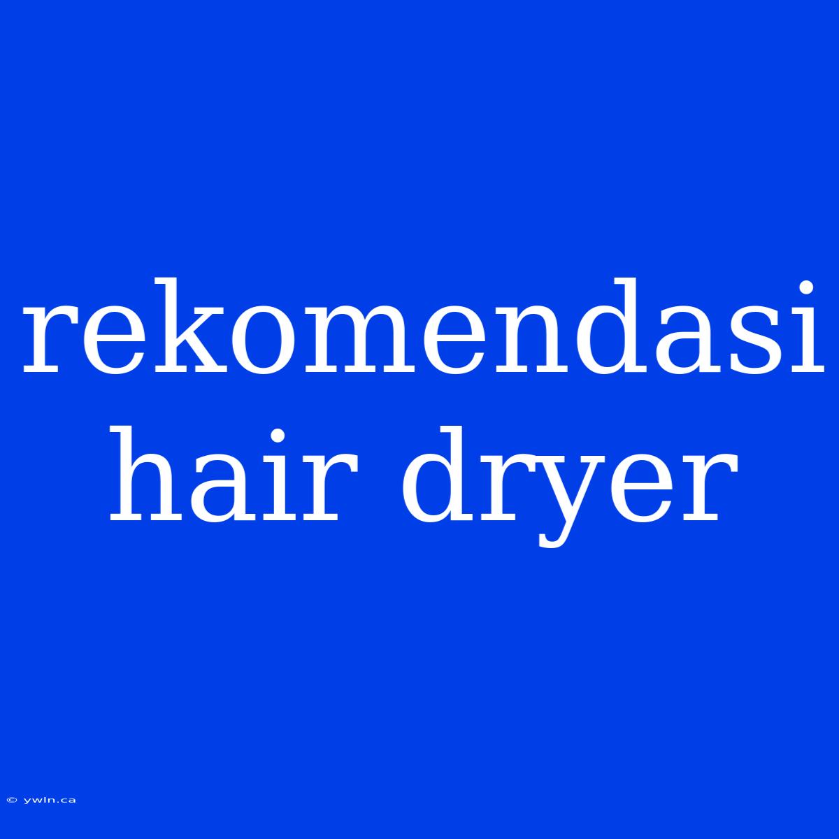 Rekomendasi Hair Dryer