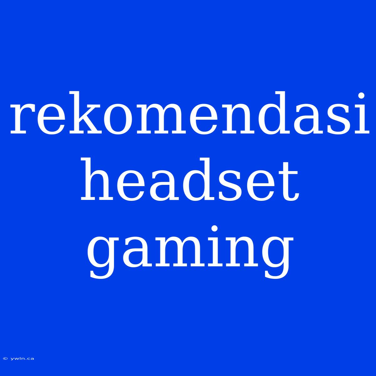 Rekomendasi Headset Gaming