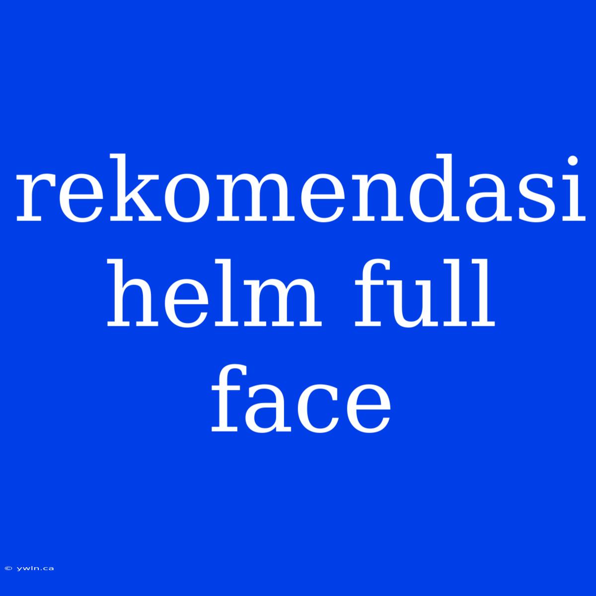 Rekomendasi Helm Full Face