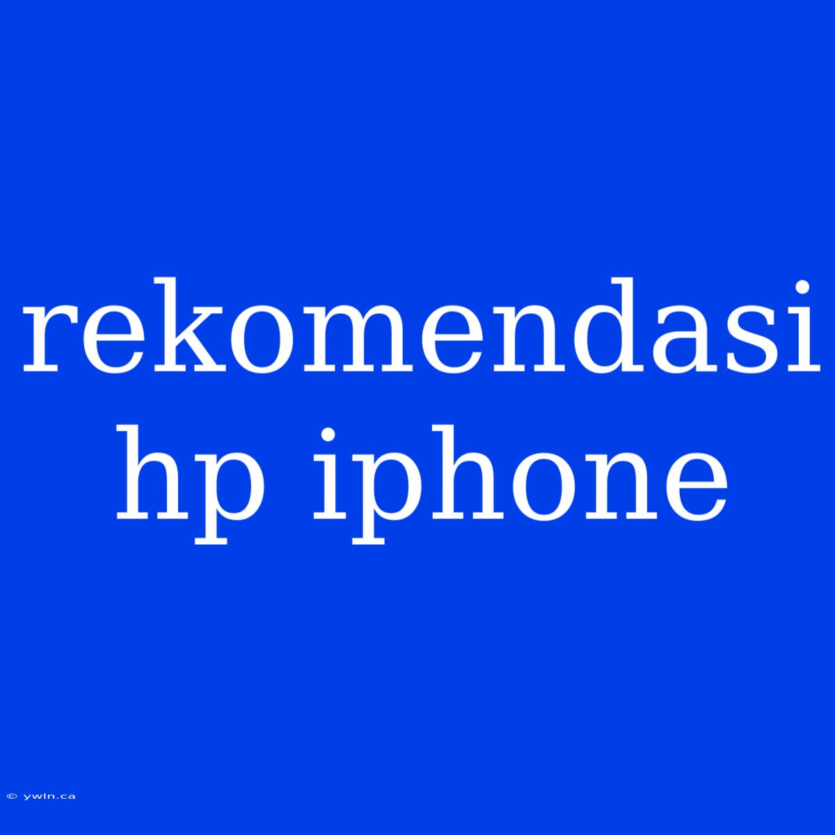 Rekomendasi Hp Iphone