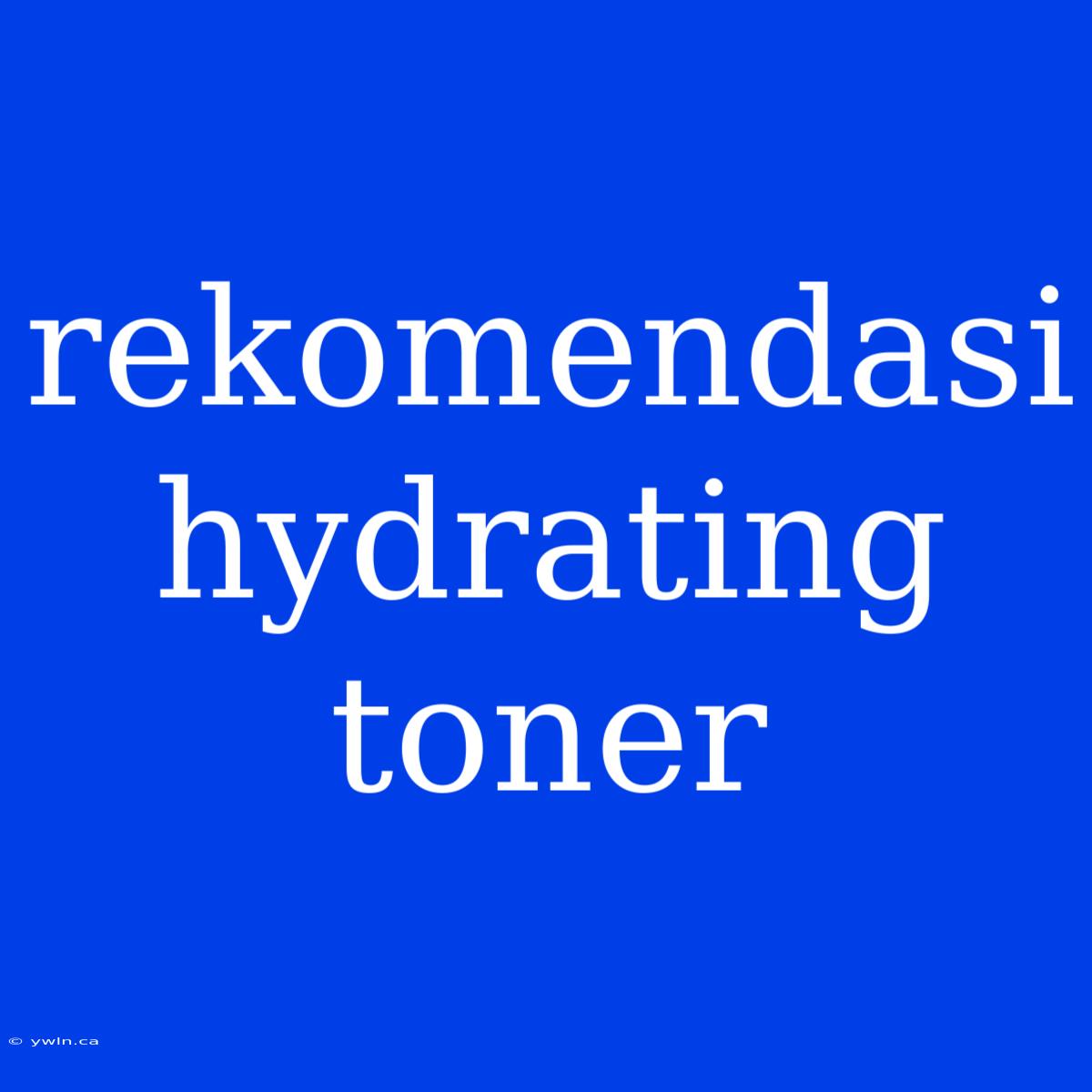 Rekomendasi Hydrating Toner