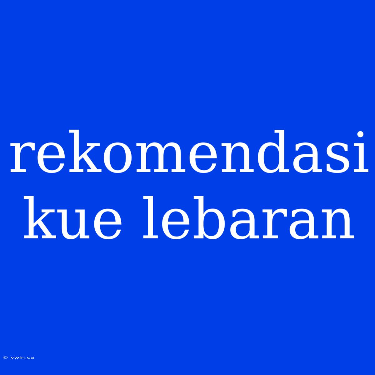 Rekomendasi Kue Lebaran