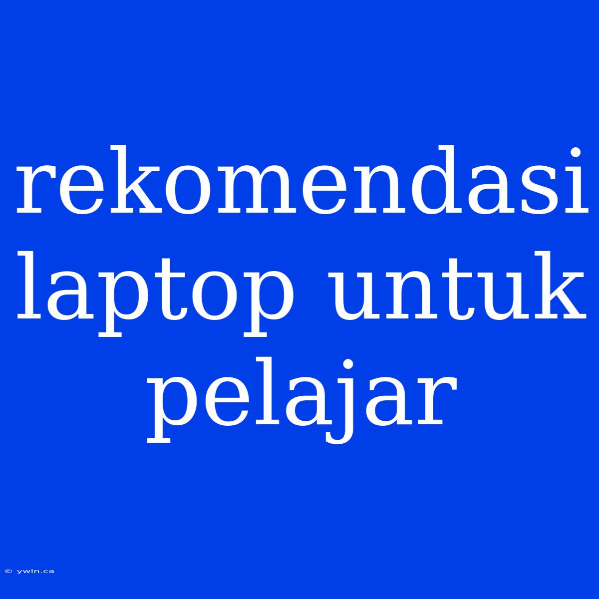 Rekomendasi Laptop Untuk Pelajar