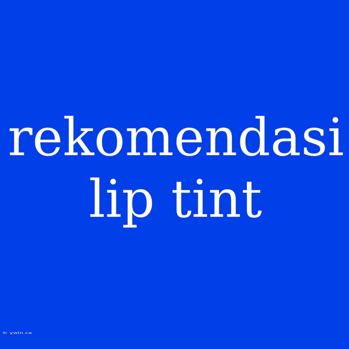 Rekomendasi Lip Tint